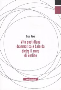 Libro Vita quotidiana drammatica e balorda dietro l'ex muro di Berlino di Enzo Rava - ean 9788872855355 - Manifestolibri