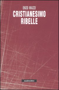 Libro Cristianesimo ribelle di Enzo Mazzi - ean 9788872855379 - Manifestolibri