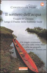 Libro sentiero dell'acqua. Viaggio in Chiapas lungo il Fiume delle Scimmie Sacre di Christopher Shaw - ean 9788873058151 - Neri Pozza