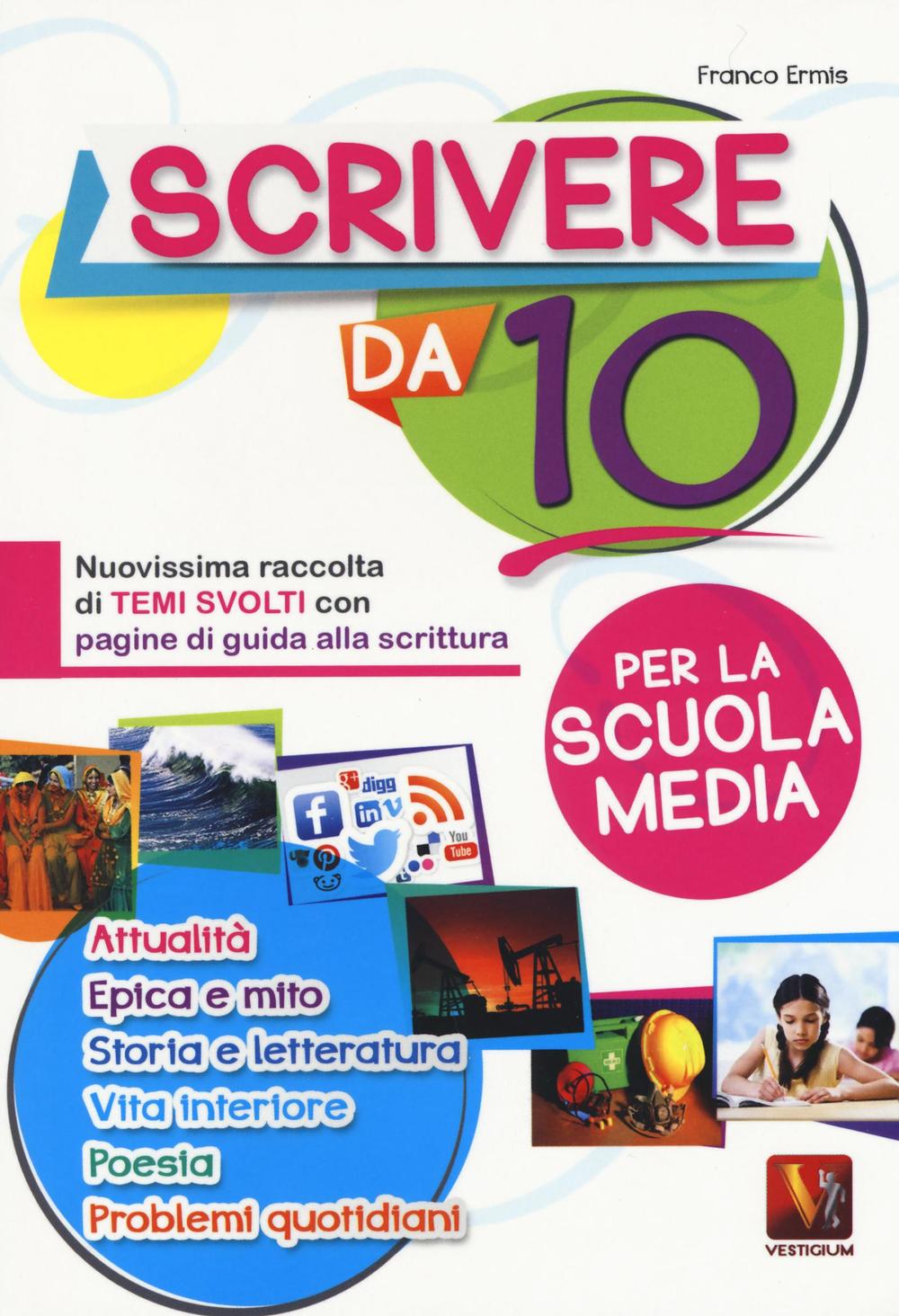 Libro Scrivere da 10. Nuovissima raccolta di temi svolti con pagine di guida alla scrittura. Per la scuola media di Franco Ermis - ean 9788873127802 - Vestigium