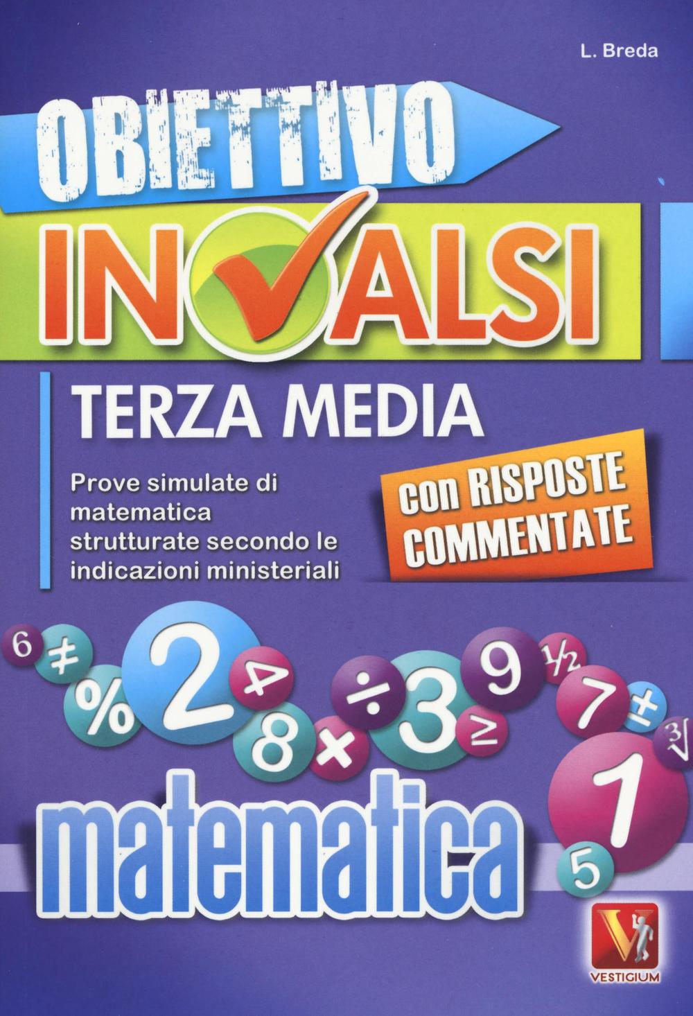 Libro Obiettivo INVALSI terza media. Prove simulate di matematica strutturate secondo le indicazioni ministeriali di Luca Breda - ean 9788873127826 - Vestigium