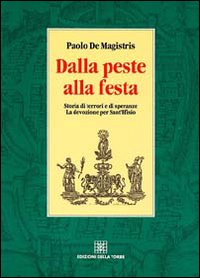 Libro Dalla peste alla festa. Storia di terrori e di speranze. La devozione per sant'Efisio di Paolo De Magistris - ean 9788873432401 - Edizioni Della Torre