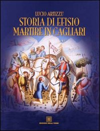 Libro Storia di Efisio martire in Cagliari di Lucio Artizzu - ean 9788873433538 - Edizioni Della Torre
