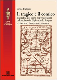 Libro tragico e il comico. Teatralità del sacro e spettacolarità del profano in Sigismondo Arquer e Giovanni Francesco Carmona di Sergio Bullegas - ean 9788873434214 - Edizioni Della Torre