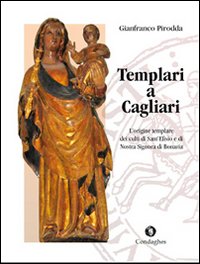 Libro Templari a Cagliari. L'origine templare dei culti di Sant'Efisio e di Nostra Signora di Bonaria di Gianfranco Pirodda - ean 9788873561163 - Condaghes