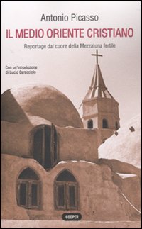 Libro Medio Oriente cristiano. Reportage dal cuore della mezzaluna fertile di Antonio Picasso - ean 9788873941668 - Cooper