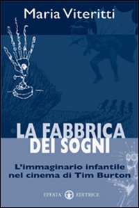 Libro fabbrica dei sogni. L'immaginario infantile nel cinema di Tim Burton di Maria Viteritti - ean 9788874022724 - Effatà