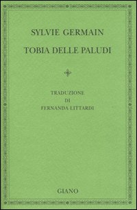 Libro Tobia delle paludi di Sylvie Germain - ean 9788874200429 - Giano