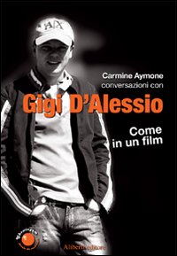 Libro Gigi d'Alessio. Come in un film di Carmine Aymone - ean 9788874242115 - Aliberti