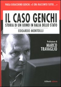 Libro caso Genchi. Storia di un uomo in balìa dello Stato di Edoardo Montolli - ean 9788874244775 - Aliberti