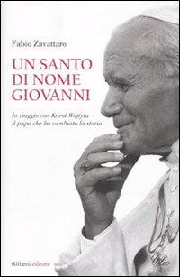 Libro santo di nome Giovanni. In viaggio con Karol Wojtyla il papa che ha cambiato la storia di Fabio Zavattaro - ean 9788874245581 - Aliberti