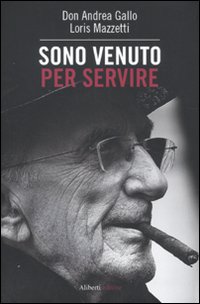 Libro Sono venuto per servire di Andrea Gallo; Loris Mazzetti - ean 9788874246144 - Aliberti