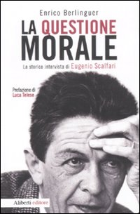 Libro questione morale. La storica intervista di Eugenio Scalfari di Enrico Berlinguer; Eugenio Scalfari - ean 9788874248179 - Aliberti