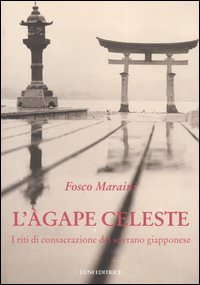 Libro àgape celeste. I riti di consacrazione del sovrano giapponese di Fosco Maraini - ean 9788874350308 - Luni Editrice