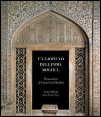 Libro gioiello dell'India Moghul. Il mausoleo di I'timad ud-Daulah di Amina Okada; Jean-Louis Nou - ean 9788874390380 - 5 Continents Editions