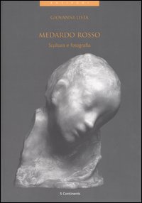 Libro Medardo rosso. Scultura e fotografia di Giovanni Lista - ean 9788874390779 - 5 Continents Editions