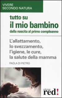 Libro Tutto su il mio bambino dalla nascita al primo compleanno di Paola Di Pietro - ean 9788874470334 - Red Edizioni