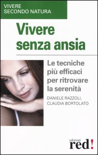 Libro Vivere senza ansia. Le tecniche più efficaci per ritrovare la serenità di Daniele Razzoli; Claudia Bortolato - ean 9788874470426 - Red Edizioni