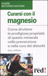 Libro Curarsi con il magnesio. Come sfruttare le prodigiose proprietà di questo minerale nella prevenzione e nella cura dei bisturi di Raul Vergini - ean 9788874470518 - Red Edizioni