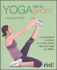 Libro Yoga per lo sport. I sorprendenti contributi di un'arte antica agli sport oggi più diffusi di Maurizio Morelli - ean 9788874471164 - Red Edizioni