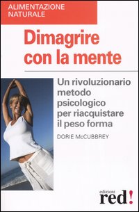 Libro Dimagrire con la mente. Un rivoluzionario metodo psicologico per riacquistare il peso forma di Dorie McCubbrey - ean 9788874471195 - Red Edizioni