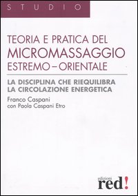Libro Teoria e pratica del micromassaggio estremo-orientale di Franco Caspani; Paola Caspani Etro - ean 9788874471720 - Red Edizioni