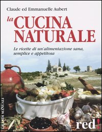 Libro cucina naturale. Le ricette di un'alimentazione sana