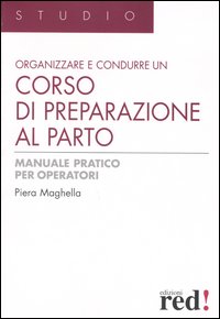 Libro Organizzare e condurre un corso di preparazione al parto. Manuale pratico per operatori di Piera Maghella - ean 9788874472598 - Red Edizioni