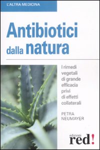 Libro Antibiotici dalla natura. I rimedi vegetali di grande efficacia privi di effetti collaterali di Petra Neumayer - ean 9788874472772 - Red Edizioni