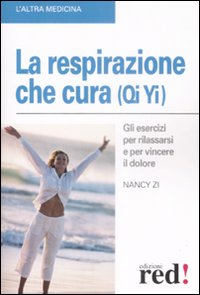 Libro respirazione che cura (Qi yi). Gli esercizi per rilassarsi e per vincere il dolore di Nancy Zi - ean 9788874472789 - Red Edizioni