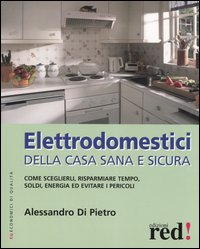 Libro Elettrodomestici della casa sana e sicura di Alessandro Di Pietro - ean 9788874473007 - Red Edizioni
