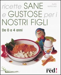 Libro Ricette sane e gustose per i nostri figli. Da 0 a 4 anni di Alain Burtscher - ean 9788874473267 - Red Edizioni