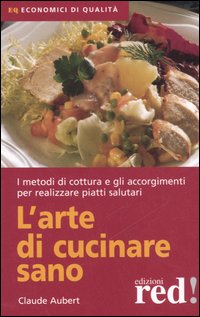 Libro arte di cucinare sano di Claude Aubert - ean 9788874473946 - Red Edizioni