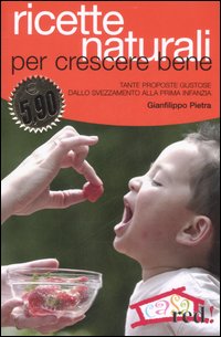 Libro Ricette naturali per crescere bene. Tante proposte gustose dallo svezzamento alla prima infanzia di Gianfilippo Pietra - ean 9788874474325 - Red Edizioni
