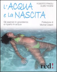 Libro acqua e la nascita. Gli esercizi in gravidanza e il parto in acqua di Roberto Fraioli; Albin Thoeni - ean 9788874474769 - Red Edizioni