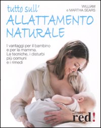 Libro Tutto sull'allattamento naturale. I vantaggi per il bambino e per la mamma. Le tecniche
