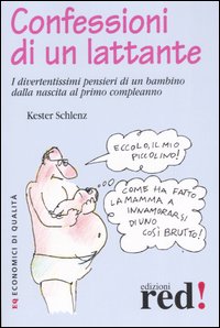 Libro Confessioni di un lattante. I divertentissimi pensieri di un bambino dalla nascita al primo compleanno di Kester Schlenz - ean 9788874474783 - Red Edizioni