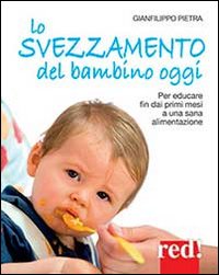 Libro svezzamento del bambino oggi. Per educare fin dai primi mesi a una sana alimentazione di Gianfilippo Pietra - ean 9788874475032 - Red Edizioni