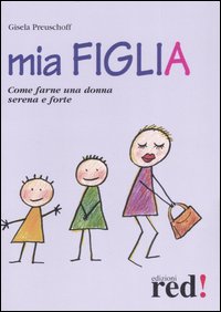 Libro Mia figlia. Come farne una donna serena e forte di Gisela Preuschoff - ean 9788874475360 - Red Edizioni