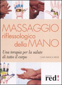 Libro Massaggio riflessologico della mano di Clara Bianca Erede - ean 9788874475896 - Red Edizioni