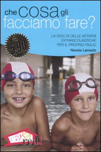 Libro Che cosa gli facciamo fare? La scelta delle attività extrascolastiche per il proprio figlio di Nessia Laniado - ean 9788874476251 - Red Edizioni
