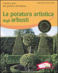 Libro potatura artistica degli arbusti. L'antica arte dei giardini all'italiana di Dorothée Waechter - ean 9788874476275 - Red Edizioni