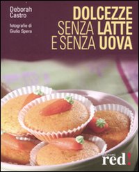 Libro Dolcezze senza latte e senza uova di Deborah Castro - ean 9788874476497 - Red Edizioni