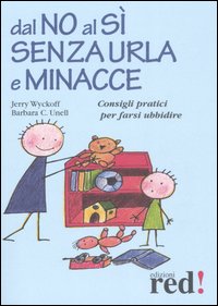 Libro Dal no al sì senza urla e minacce. Consigli pratici per farsi ubbidire di Jerry Wyckoff; Barbara C. Unell - ean 9788874476527 - Red Edizioni