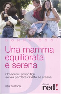 Libro mamma equilibrata e serena. Crescere i propri figli senza perdere di vista sé stessa di Bria Simpson - ean 9788874476626 - Red Edizioni