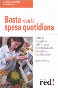 Libro Basta con la spesa quotidiana. L'arte di congelare i cibi in casa per risparmiare ed evitare inutili fatiche di Carol Bowen - ean 9788874477319 - Red Edizioni
