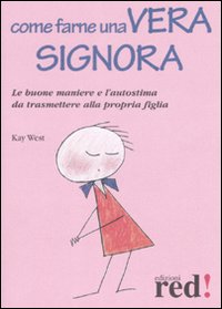 Libro Come farne una vera signora. Le buone maniere e l'autostima da trasmettere alla propria figlia di Kay West - ean 9788874477456 - Red Edizioni
