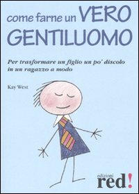 Libro Come farne un vero gentiluomo. Per trasformare un figlio un po' discolo in un ragazzo a modo di Kay West - ean 9788874477463 - Red Edizioni
