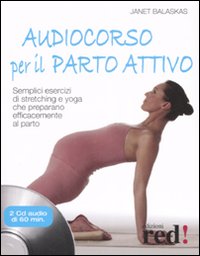 Libro Audiocorso per il parto attivo. Semplici esercizi di stretching e yoga che preparano efficacemente al parto di Janet Balaskas - ean 9788874477593 - Red Edizioni