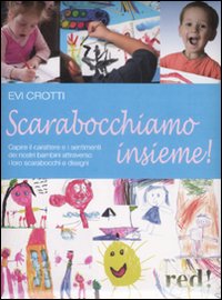 Libro Scarabocchiamo insieme! Capire il carattere e i sentimenti dei nostri bambini attraverso i loro scarabocchi e disegni di Evi Crotti - ean 9788874479184 - Red Edizioni